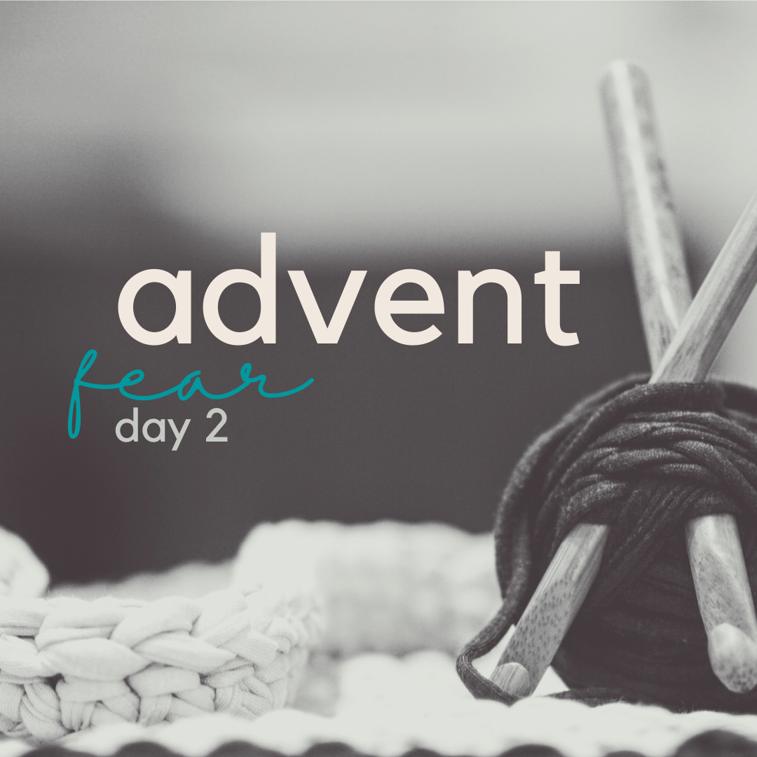 advent (day 2) fear.